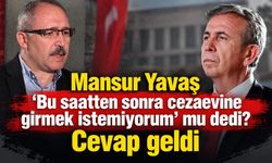 Mansur Yavaş 'Bu saatten sonra cezaevine girmek istemiyorum' mu dedi? Cevap geldi