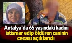 Antalya'da 65 yaşındaki kadını istismar edip öldüren caninin cezası açıklandı