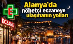 Alanya’da nöbetçi eczaneye ulaşmanın yolları