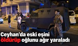 Ceyhan'da eski eşini öldürüp oğlunu ağır yaraladı