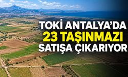 TOKİ Antalya’da 23 taşınmazı satışa çıkarıyor
