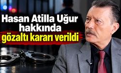 Hasan Atilla Uğur hakkında gözaltı kararı verildi