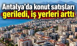 Antalya’da konut satışları geriledi, iş yerleri arttı