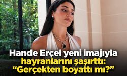 Hande Erçel yeni imajıyla hayranlarını şaşırttı: "Gerçekten boyattı mı?"