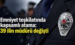 Emniyet teşkilatında kapsamlı atama: 39 ilin müdürü değişti
