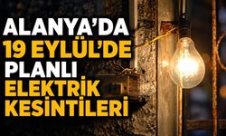 Alanya’da 19 Eylül’de planlı elektrik kesintileri
