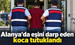 Alanya’da eşini darp eden koca tutuklandı
