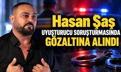 Hasan Şaş uyuşturucu soruşturmasında gözaltına alındı