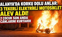 Alanya'da korku dolu anlar: 3 tekerli elektrikli motosiklet alev aldı! 2 çocuk son anda canlarını kurtardı