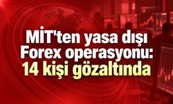 MİT'ten yasa dışı Forex operasyonu: 14 kişi gözaltında