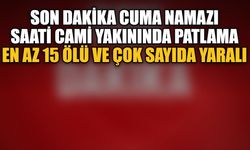 Son Dakika Cuma namazı saati cami yakınında patlama: En az 15 ölü ve çok sayıda yaralı