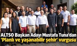 ALTSO Başkan Adayı Mustafa Tuna'dan 'Planlı ve yaşanabilir şehir' vurgusu