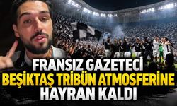 Fransız gazeteci Beşiktaş tribün atmosferine hayran kaldı