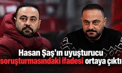 Hasan Şaş'ın uyuşturucu soruşturmasındaki ifadesi ortaya çıktı