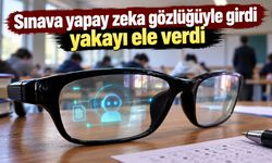 Sınava yapay zeka gözlüğüyle girdi yakayı ele verdi
