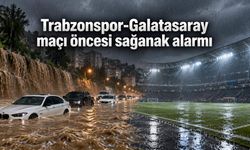 Trabzonspor-Galatasaray maçı öncesi sağanak alarmı