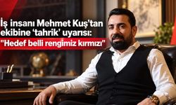 İş insanı Mehmet Kuş’tan ekibine ‘tahrik’ uyarısı: "Hedef belli rengimiz kırmızı"