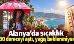 Alanya’da sıcaklık 30 dereceyi aştı, yağış beklenmiyor