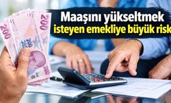 Maaşını yükseltmek isteyen emekliye büyük risk