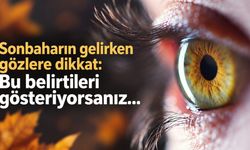 Sonbaharın gelirken gözlere dikkat: Bu belirtileri gösteriyorsanız...