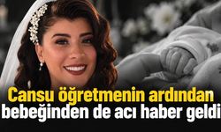 Cansu öğretmenin ardından bebeğinden de acı haber geldi
