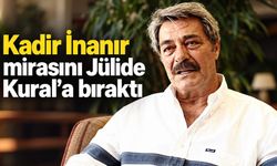 Kadir İnanır mirasını Jülide Kural’a bıraktı