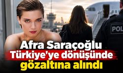 Afra Saraçoğlu Türkiye'ye dönüşünde gözaltına alındı