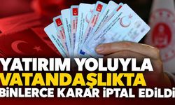 Yatırım yoluyla vatandaşlıkta binlerce karar iptal edildi