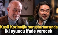 Kaşif Kozinoğlu soruşturmasında iki oyuncu ifade verecek