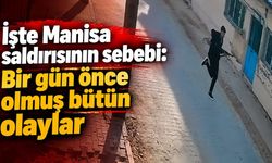 İşte Manisa saldırısının sebebi: Bir gün önce olmuş bütün olaylar