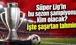 Süper Lig'in bu sezon şampiyonu kim olacak? İşte şaşırtan tahmin
