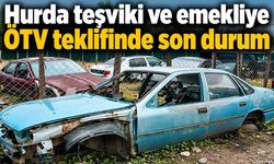 Hurda teşviki ve emekliye ÖTV teklifinde son durum