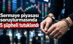 Sermaye piyasası soruşturmasında 5 şüpheli tutuklandı