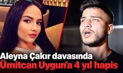 Aleyna Çakır davasında Ümitcan Uygun'a 4 yıl hapis
