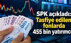 SPK açıkladı: Tasfiye edilen fonlarda 455 bin yatırımcı