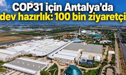 COP31 için Antalya’da dev hazırlık: 100 bin ziyaretçi