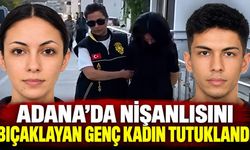 Adana’da nişanlısını bıçaklayan genç kadın tutuklandı