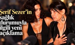 Şerif Sezer'in sağlık durumuyla ilgili yeni açıklama