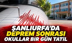 Şanlıurfa’da deprem sonrası okullar bir gün tatil