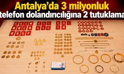 Antalya’da 3 milyonluk telefon dolandırıcılığına 2 tutuklama