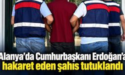 Alanya’da Cumhurbaşkanı Erdoğan’a hakaret eden şahıs tutuklandı