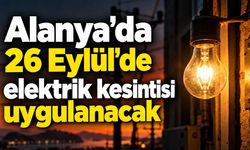 Alanya’da 26 Eylül’de elektrik kesintisi uygulanacak
