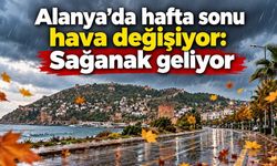 Alanya’da hafta sonu hava değişiyor: Sağanak geliyor