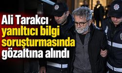 Ali Tarakcı yanıltıcı bilgi soruşturmasında gözaltına alındı