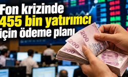 Fon krizinde 455 bin yatırımcı için ödeme planı