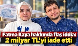 Fatma Kaya hakkında flaş iddia: 2 milyar TL'yi iade etti