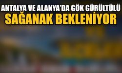Antalya ve Alanya’da gök gürültülü sağanak bekleniyor