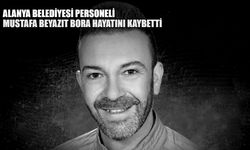 Alanya Belediyesi personeli Mustafa Beyazıt Bora hayatını kaybetti
