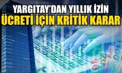 Yargıtay’dan yıllık izin ücreti için kritik karar