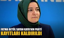 Fatma Betül Sayan Kaya’nın parti kayıtları kaldırıldı